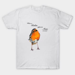 When a Robin appears Mom is near T-Shirt